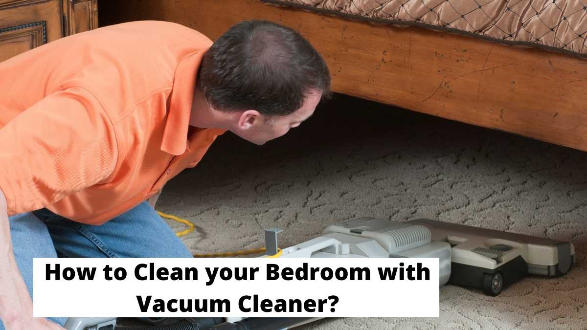 How to Clean your Bedroom with Vacuum Cleaner